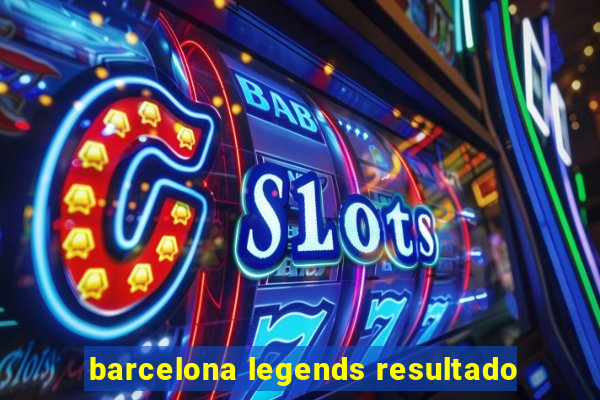 barcelona legends resultado